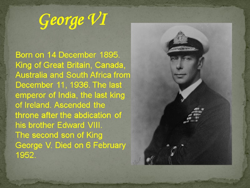 Born on 14 December 1895. King of Great Britain, Canada, Australia and South Africa